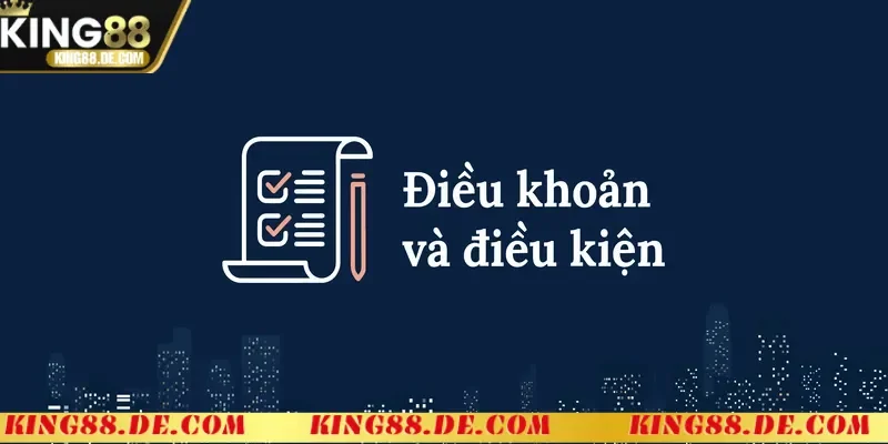 Điều khoản và điều kiện King88 là gì?