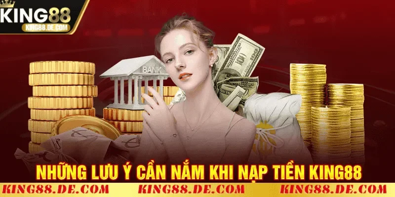 Những lưu ý quan trọng khi nạp tiền King88